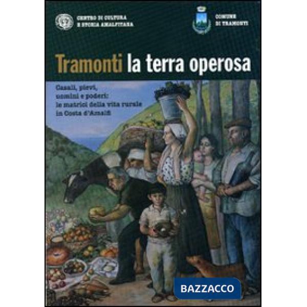 Tramonti la terra operosa. Casali, pievi, uomini e poderi. Le matrici della vita rurale in Costa d'Amalfi
