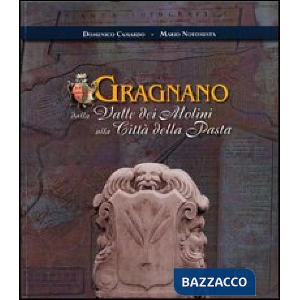 Gragnano. Dalla valle dei Molini alla città della pasta. Con mappa