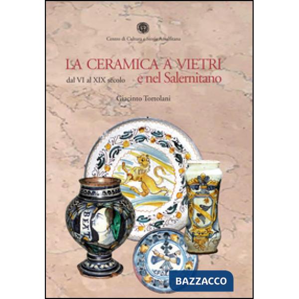 Ceramica a Vietri e nel Salernitano dal VI al XIX secolo. Ediz. illustrata (La)