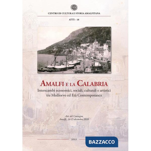 Amalfi e la Calabria. Interscambi economici, sociali, culturali e artistici tra Medioevo ed Età contemporanea. Atti del Convegno