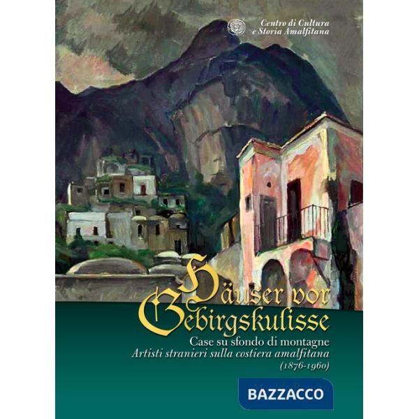 Case su sfondo di montagne. Artisti stranieri sulla Costiera Amalfitana (1876-1960)
