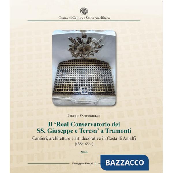 «Real Conservatorio dei SS. Giuseppe e Teresa» a Tramonti. Cantieri, architetture e arti decorative in Costa di Amalfi (1684-180