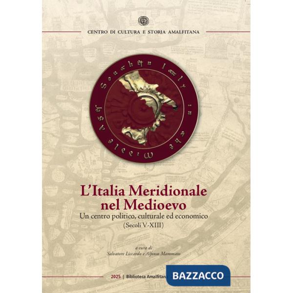 Italia Meridionale nel Medioevo. Un centro politico, culturale ed economico (secoli V-XIII) (L')