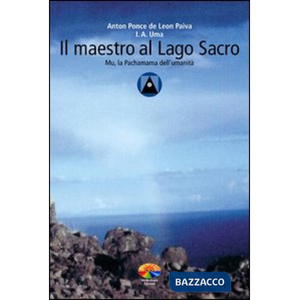 Maestro al Lago Sacro. Mu, la Pachamama dell'Umanità. Un incontro iniziatico sul lago Titicaca (Il)