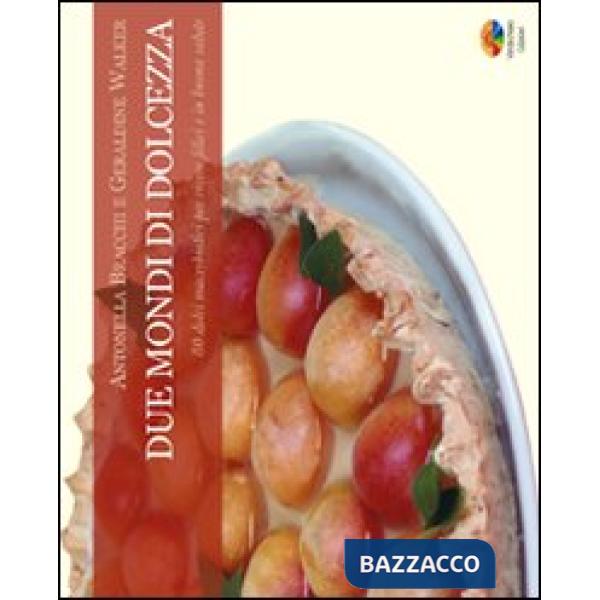 Due mondi di dolcezza. 80 dolci macrobiotici per vivere felici e in buona salute