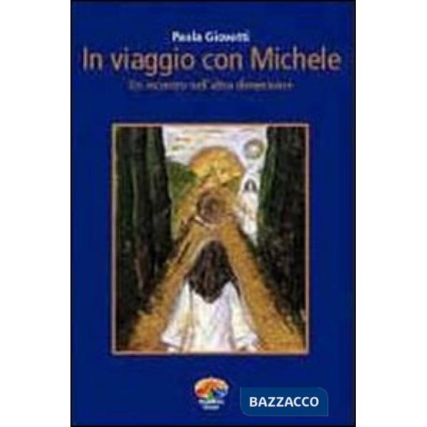 In viaggio con Michele. Un incontro nell'altra dimensione