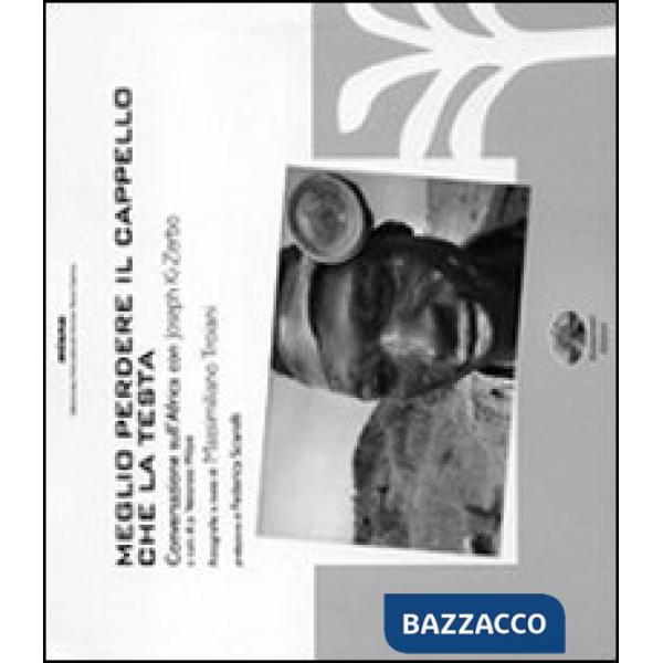 Meglio perdere il cappello che la testa. Conversazioni sull'Africa con Joseph Ki