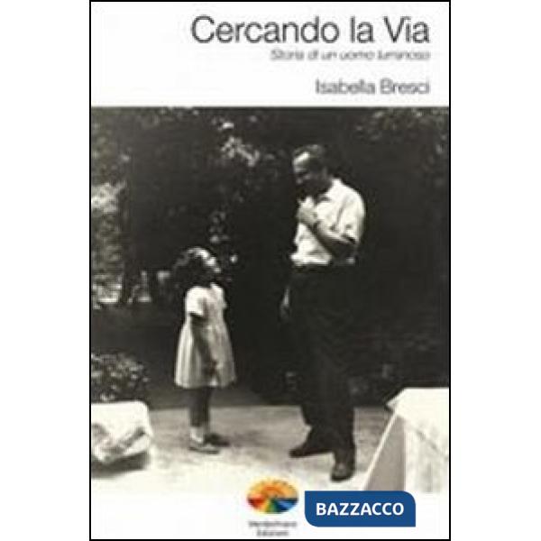 Cercando la via. Storia di un uomo luminoso