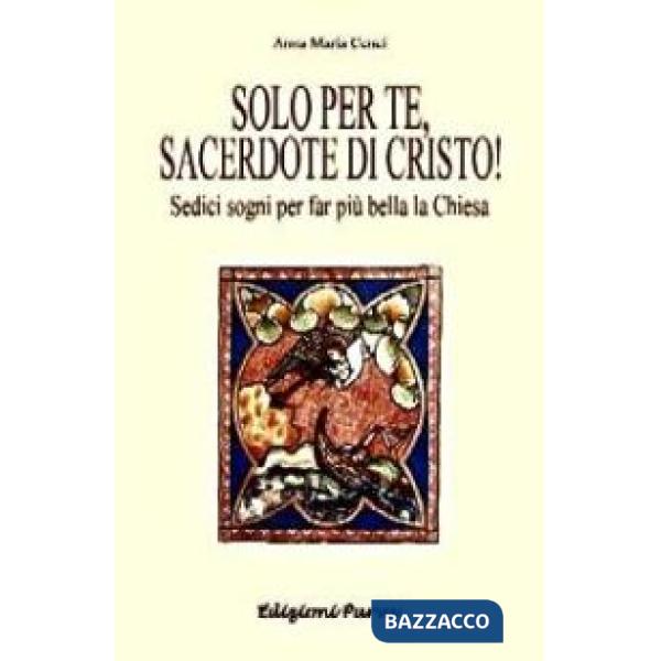 Solo per te, sacerdote di Cristo! Sedici sogni per far più bella la Chiesa
