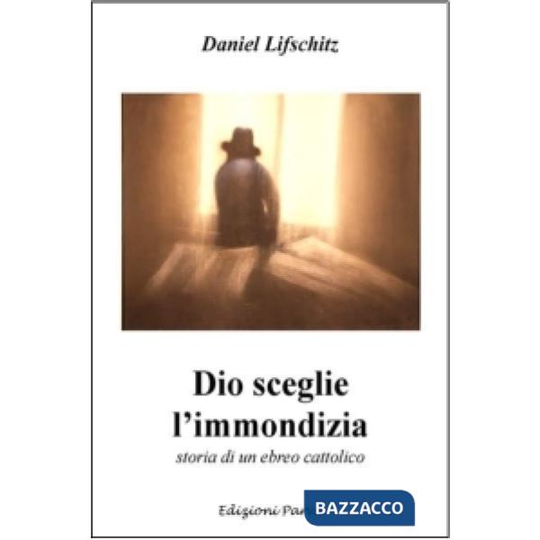 Dio sceglie l'immondizia. Storia di un ebreo cattolico