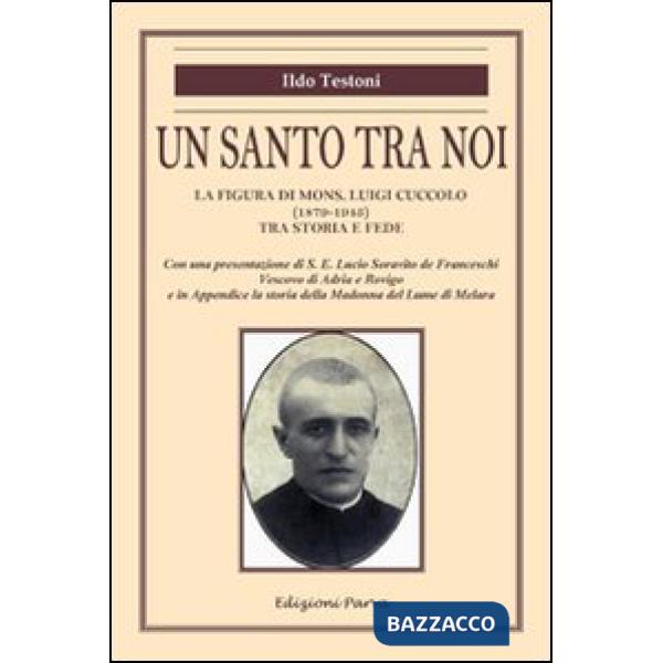 Santo tra noi. La figura di mons. Luigi Cuccolo (1879-1943) tra storia e fede (Un)