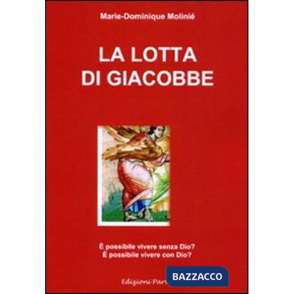 Lotta di Giacobbe. È possibile vivere senza Dio? È possibile vivere con Dio? (La)