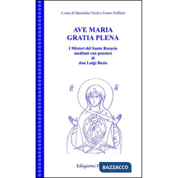Ave Maria gratia plena. I misteri del Santo Rosario meditati con pensieri di don Luigi Bosio