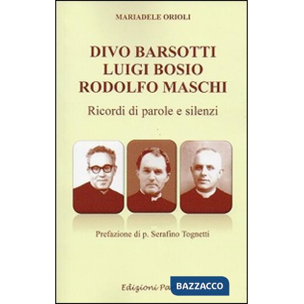 Divo Barsotti, Luigi Bosio, Rodolfo Maschi. Ricordi di parole e silenzi