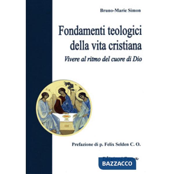 Fondamenti teologici della vita cristiana. Vivere al ritmo del cuore di Dio