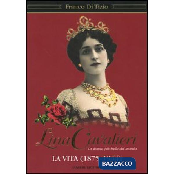 Lina Cavalieri. La donna più bella del mondo. La vita (1875-1944)