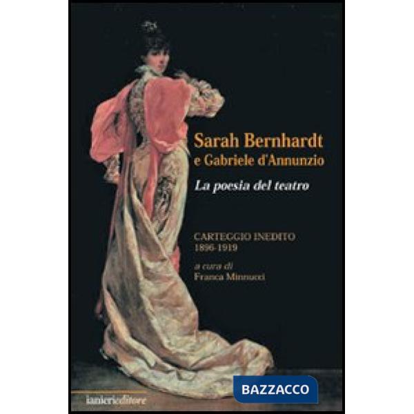 Sarah Bernhardt e Gabriele D'Annunzio. La Poesia del Teatro. Carteggioo Inedito (1896-1919)