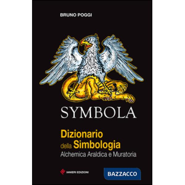 Symbola. Dizionario della simbologia. Alchemica, araldica e muratoria