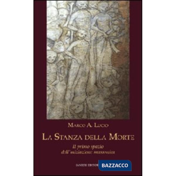 Stanza della morte. Il primo spazio dell'iniziazione massonica (La)