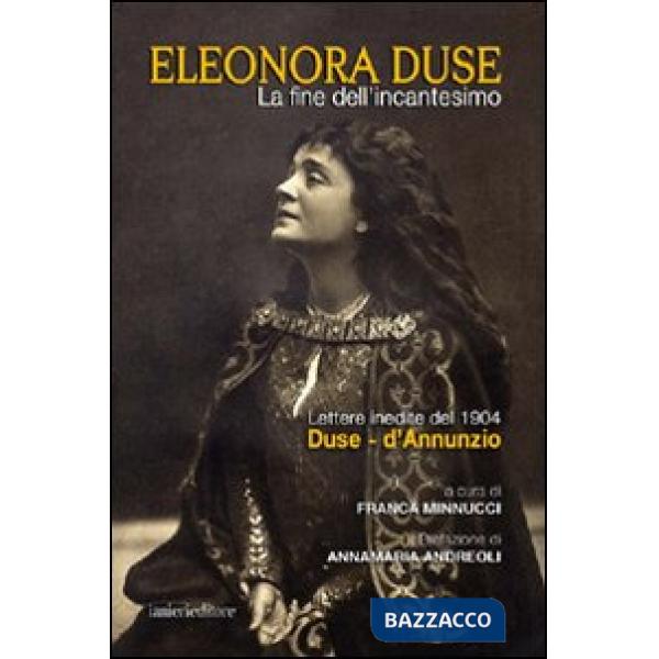 Fine dell'incantesimo. Lettere inedite del 1904 Duse-d'Annunzio (La)