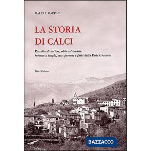 Storia di Calci. Raccolta di notizie, edite ed inedite intorno a luoghi, cose, persone e fatti della valle Graziosa (La)