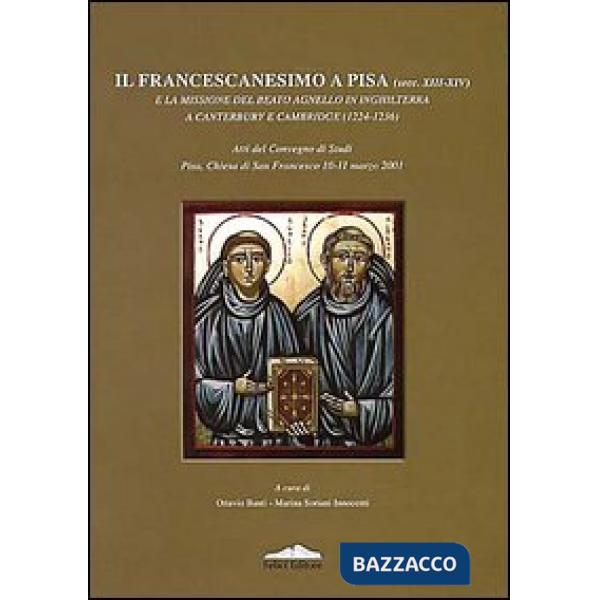 Francescanesimo a Pisa (secc. XIII-XIV) e la missione del beato agnello in Inghilterra a Canterbury e Cambridge (1224-1236) (Il)