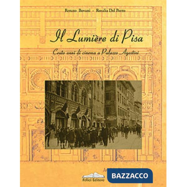 Lumière di Pisa. Cento anni di cinema a Palazzo Agostini (Il)