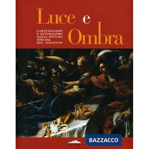 Luce e ombra. Caravaggismo e naturalismo nella pittura toscana del Seicento