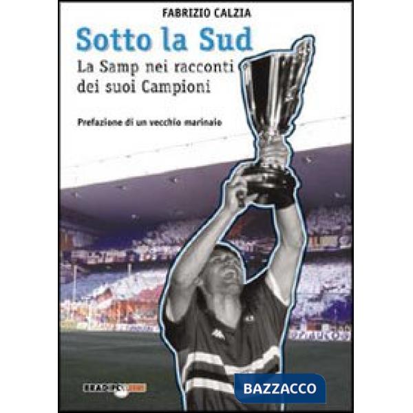 Sotto la Sud. La storia della Sampdoria nei racconti dei suoi campioni