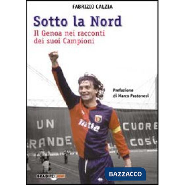 Sotto la nord. Il Genoa nei racconti dei suoi campioni