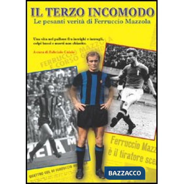 Terzo incomodo. Le pesanti verità di Ferruccio Mazzola (Il)