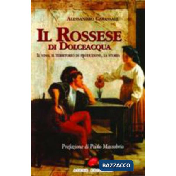 Rossese di Dolceacqua. Il vino, il territorio di produzione, la storia (Il)