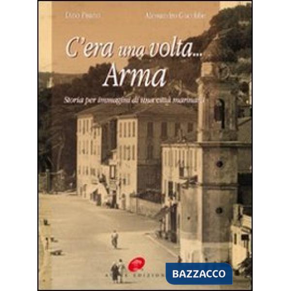 C'era una volta Arma. Storia per immagini di una città marinara. Ediz. illustrata