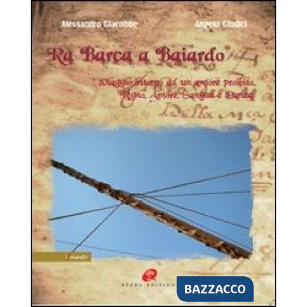 Ra barca a Baiardo. Viaggio intorno ad un amore proibito. Legno, amore, sangue e danza. Ediz. illustrata