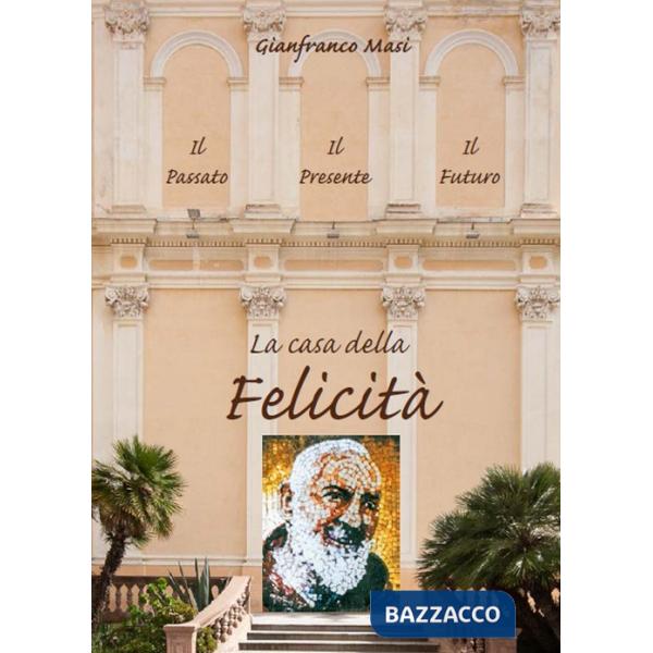 Casa della felicità. Il passato, il presente, il futuro (La)