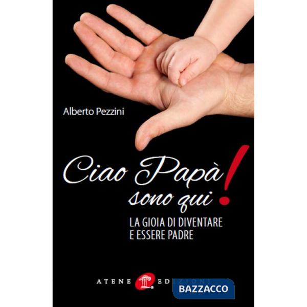 Ciao papà sono qui! La gioia di essere padre