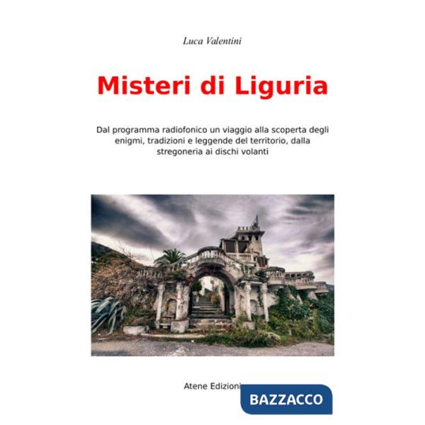 Misteri di Liguria. Dal programma radiofonico un viaggio alla scoperta degli enigmi, tradizioni e leggende del territori, dalla 