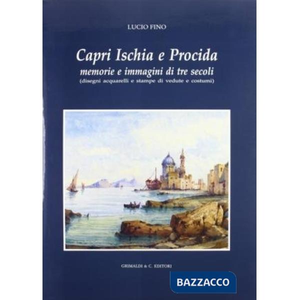 Capri, Ischia e Procida. Memorie e immagini di tre secoli (disegni, acquarelli e stampe di vedute e costumi)