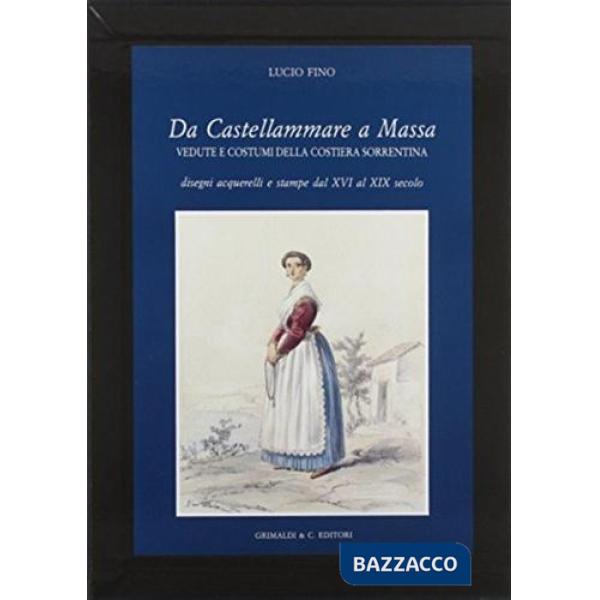 Da Castellammare a Massa. Vedute e costumi della costiera sorrentina. Disegni, acquerelli e stampe dal XVI al XIX secolo