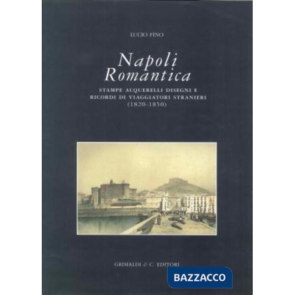 Napoli romantica. Stampe, acquerelli, disegni e ricordi di viaggiatori stranieri (1820-1850)