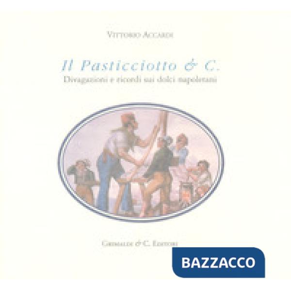 Pasticciotto & C. Divagazioni e ricordi sui dolci napoletani. Ediz. limitata (Il