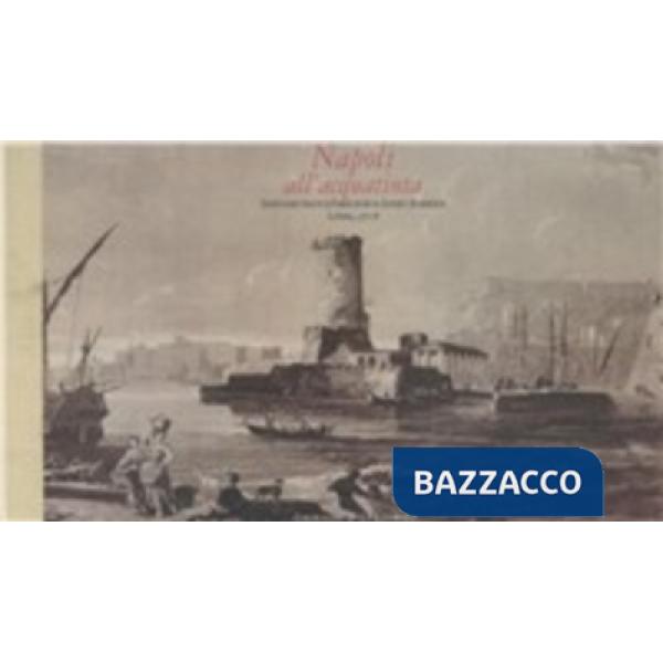 Napoli all'acquatinta. Dodici rare vedute di Fabris incise da Sanby e robertson Londra, 1777-78