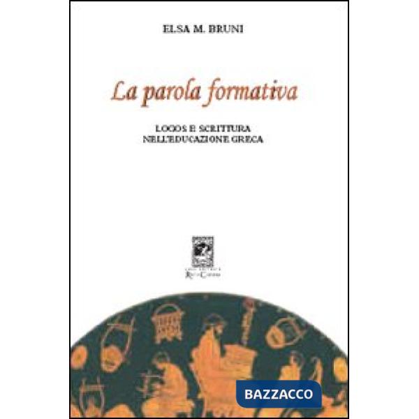 Parola formativa. Logos e scrittura nell'educazione greca (La)