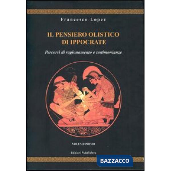 Pensiero olistico di Ippocrate (Il). Vol. 1: Percorsi di ragionamento e testimon
