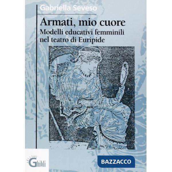 Armati, mio cuore. Modelli educativi femminili nel teatro di Euripide