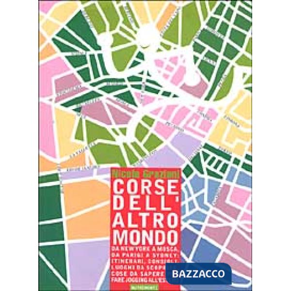Corse dell'altro mondo. da New York a Mosca, da Parigi a Sidney: itinerari, consigli, luoghi da scoprire, cose da sapere per far