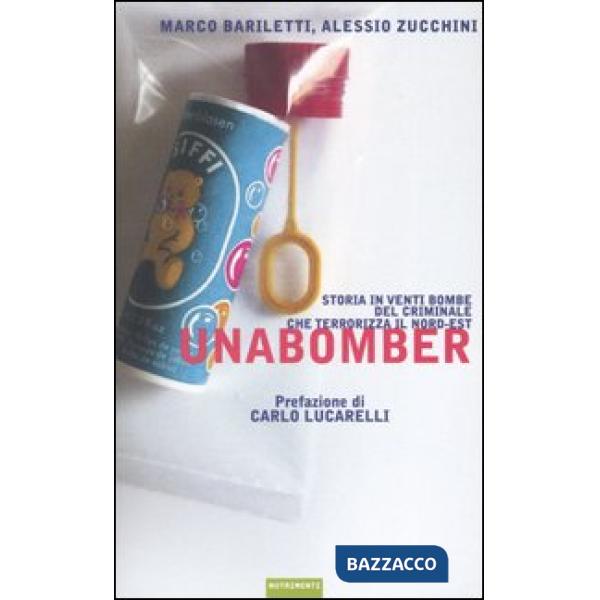 Unabomber. Storia in venti bombe del criminale che terrorizza il Nord-Est