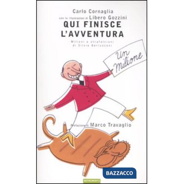 Qui finisce l'avventura. Milioni e strafalcioni di Silvio Berlusconi