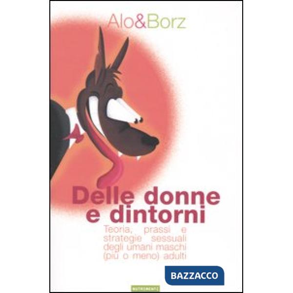Delle donne e dintorni. Teoria, prassi e strategie sessuali degli umani maschi (