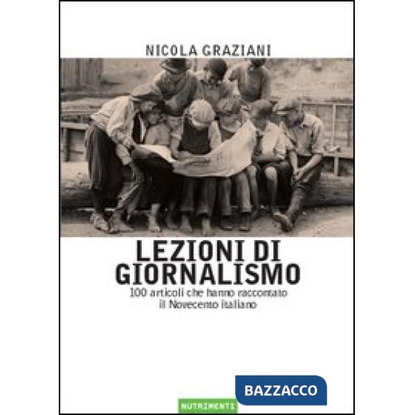 Lezioni di giornalismo. 100 articoli che hanno raccontato il Novecento italiano